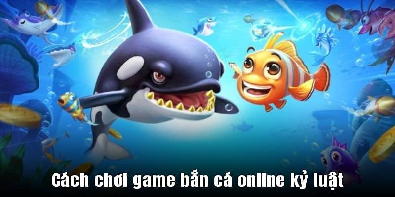 Cách chơi game bắn cá online kỷ luật