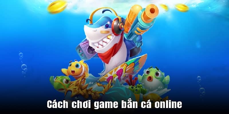 Cách chơi game bắn cá online